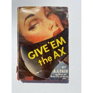 Give 'Em the Ax by A.A. Fair (Earle Stanley Gardener) 1st Ed -2nd Printing DJ